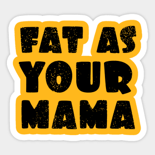 Fat as your Mama Sticker